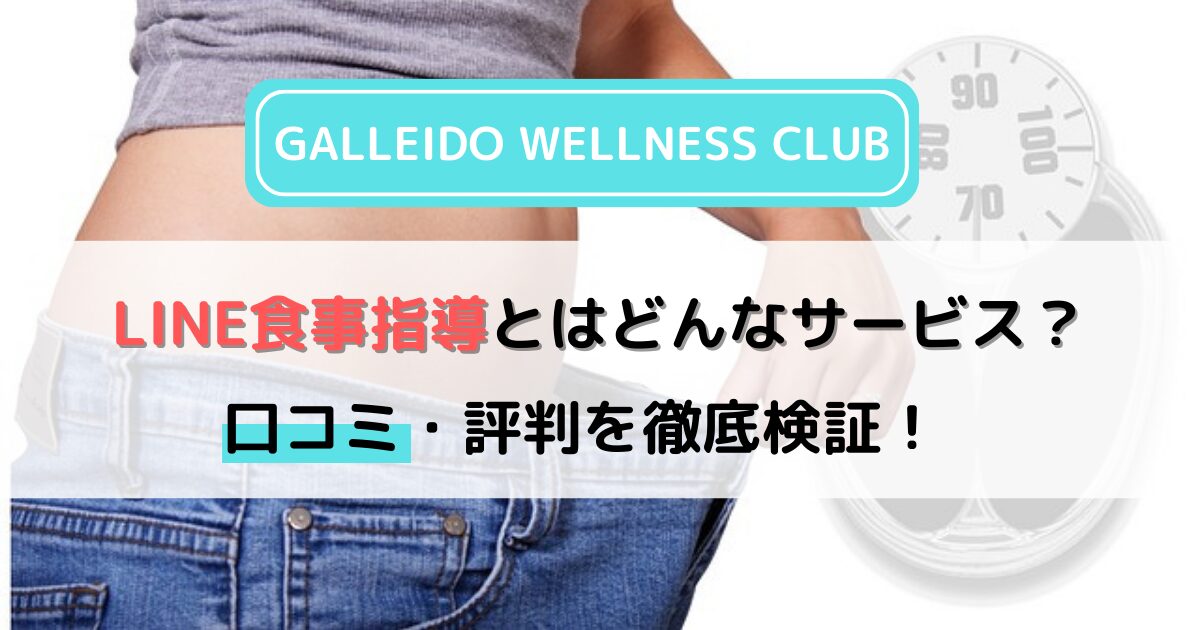 「GALLEIDO WELLNESS CLUB」LINE食事指導とはどんなサービス？口コミ・評判も徹底検証！