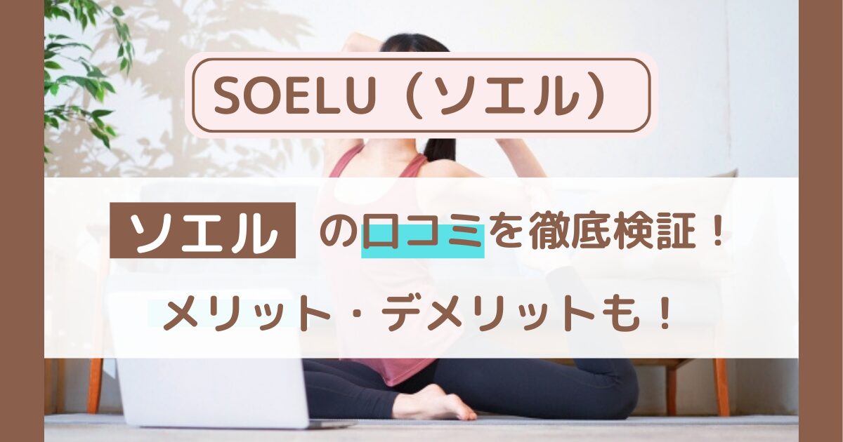 SOELU（ソエル）の口コミを徹底検証！試して気づいたメリット・デメリットも！