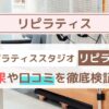 【体験者の声】Repilates（リピラティス）の口コミ・評判まとめ｜料金・効果・他社比較も徹底解説