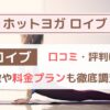 ロイブの口コミ・評判は？ダイエット効果や料金を他ホットヨガと比較して徹底解説